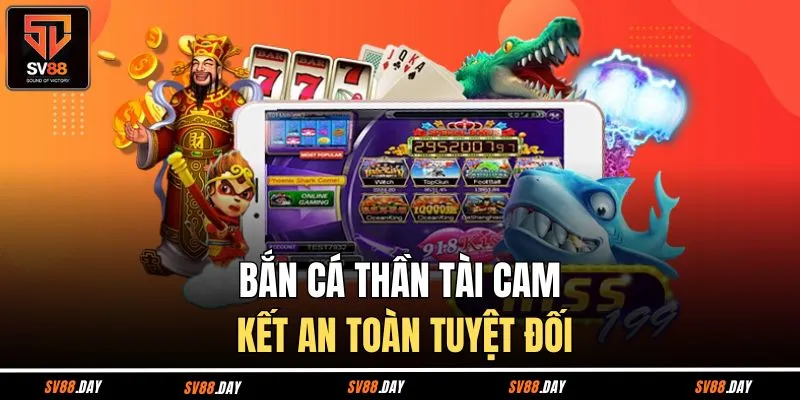 Bắn cá thần tài cam kết an toàn tuyệt đối