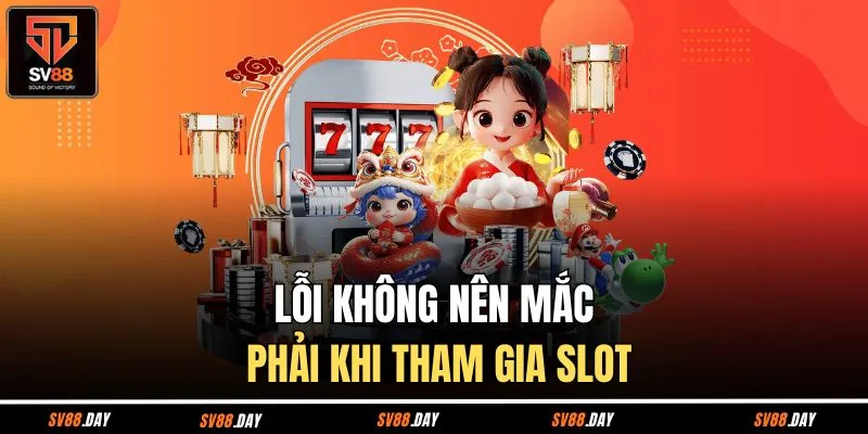 Lỗi không nên mắc phải khi tham gia slot